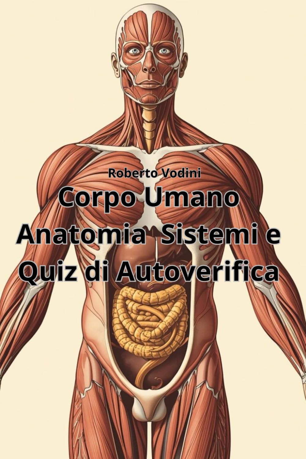 Corpo Umano Anatomia Sistemi e Quiz di Autoverifica: Manuale pratico di anatomia con spiegazioni semplici e verifiche finali