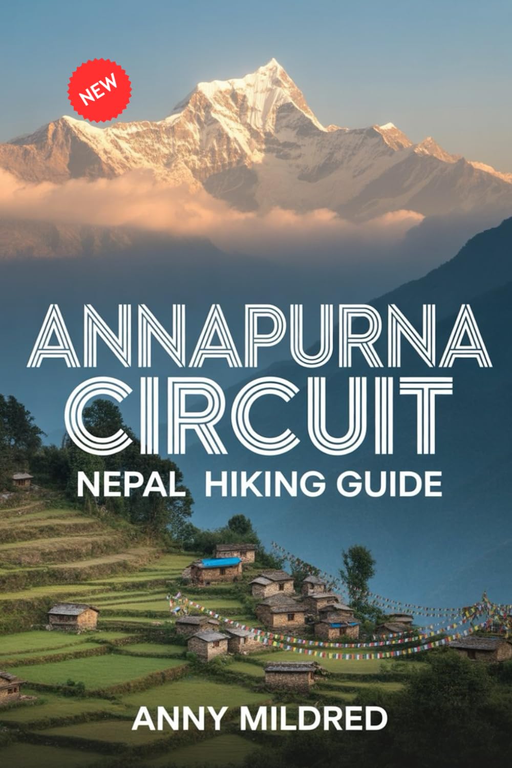 Annapurna Circuit Nepal Hiking Guide: Complete Trekker's Companion to the Iconic Himalayan Route — Trails, Permits, Teahouses, Altitude Safety, Thorong La Pass, and Day-by-Day Itineraries