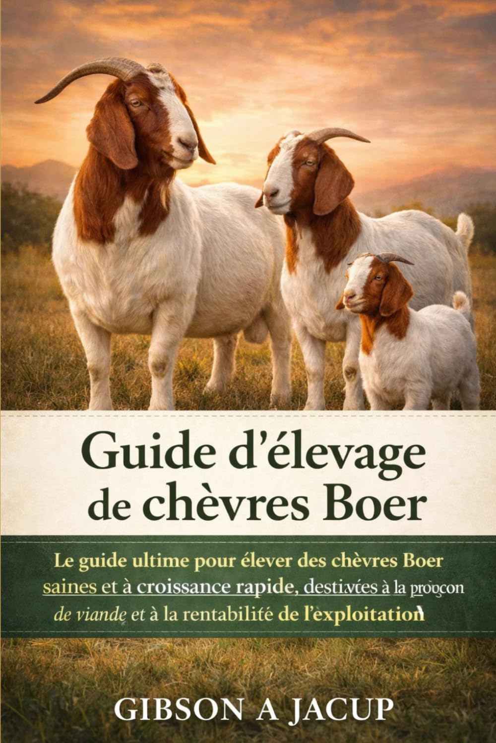 Guide d'élevage de chèvres Boer: Le guide ultime pour élever des chèvres Boer saines et à croissance rapide pour la production de viande et la rentabilité de l'exploitation