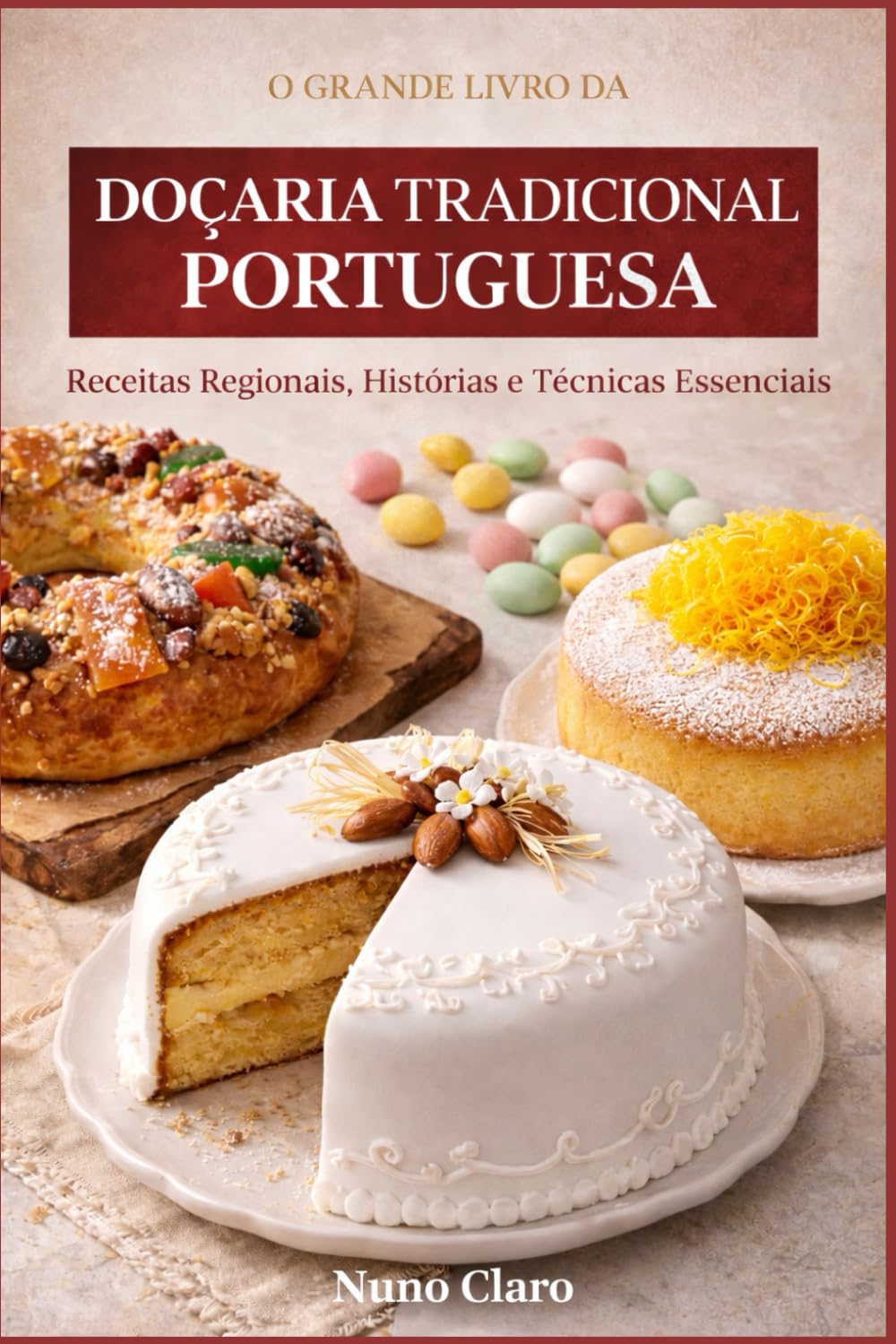 O Grande Livro da Doçaria Tradicional Portuguesa: Receitas Regionais, Histórias e Técnicas Essenciais (Receitas e Sabores do Mundo)