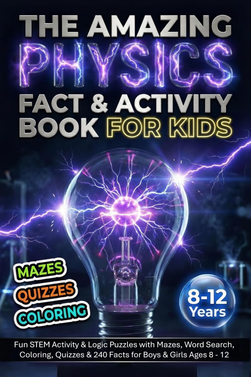 The Amazing Physics Fact & Activity Book for Kids: Fun STEM Activity & Logic Puzzles with Mazes, Word Search, Coloring, Quizzes & 240 Facts for Boys & ... - 12 (The Ultimate Fact-tastic Puzzle Quest)