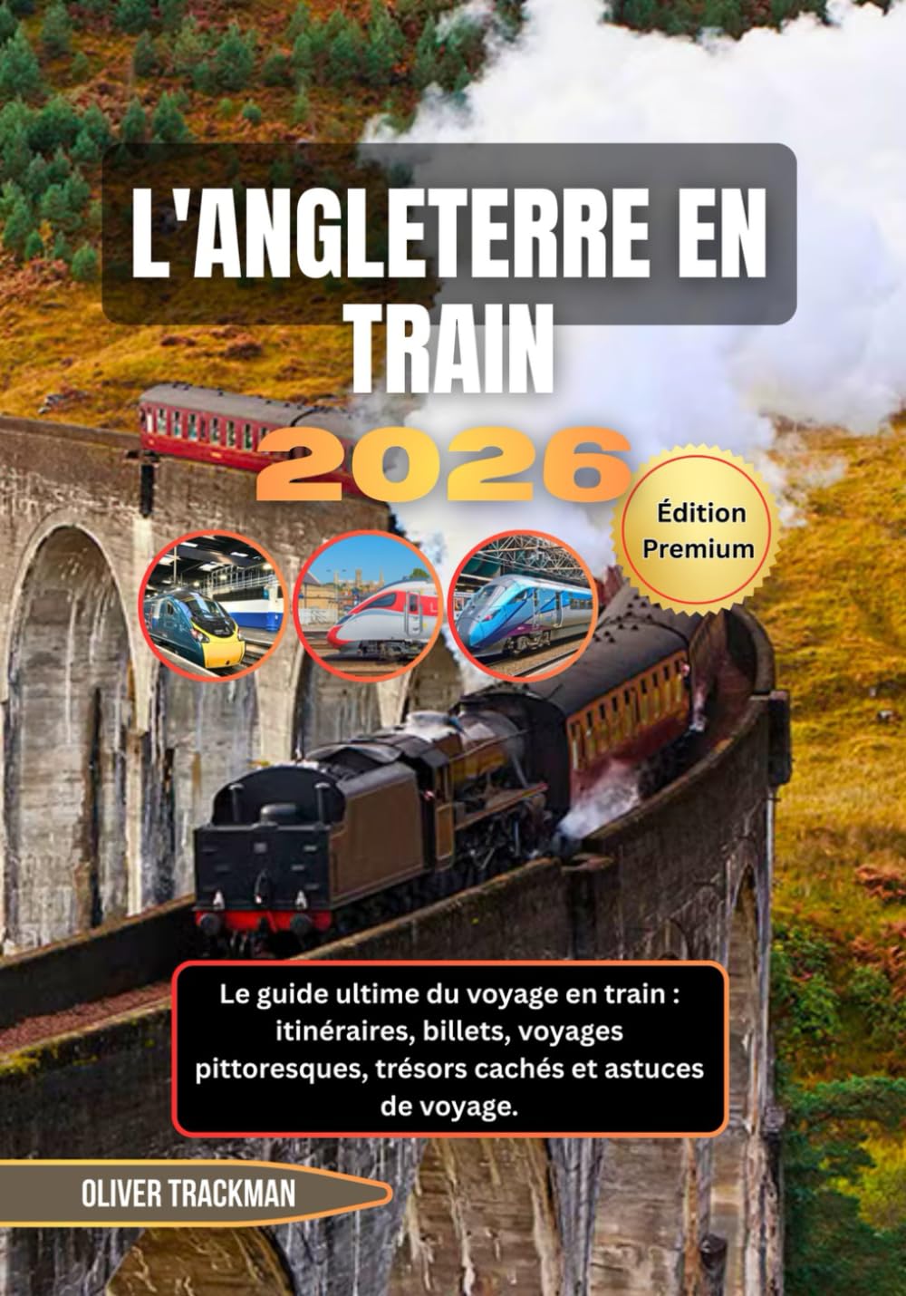 Angleterre en train 2026: Le guide ultime du voyage en train : itinéraires, billets, voyages pittoresques, trésors cachés et astuces de voyage.