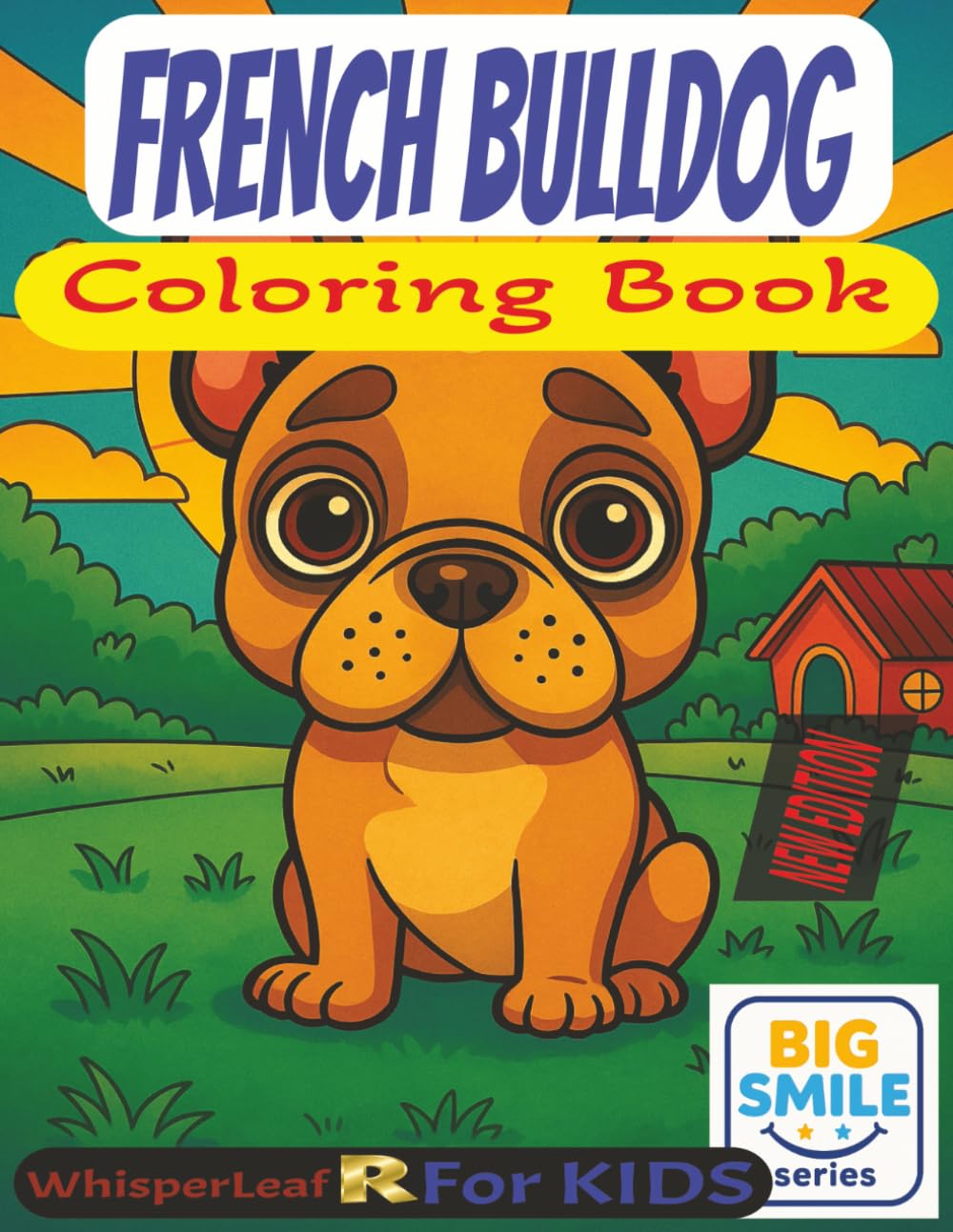 FRENCH BULLDOG Coloring Book: Cute and Cozy Coloring Book for Kids / Relaxing Illustrations for Stress Relief / French Bulldog Theme / Perfect Gift ... gift and Activity for Free Time (Big Smiles)