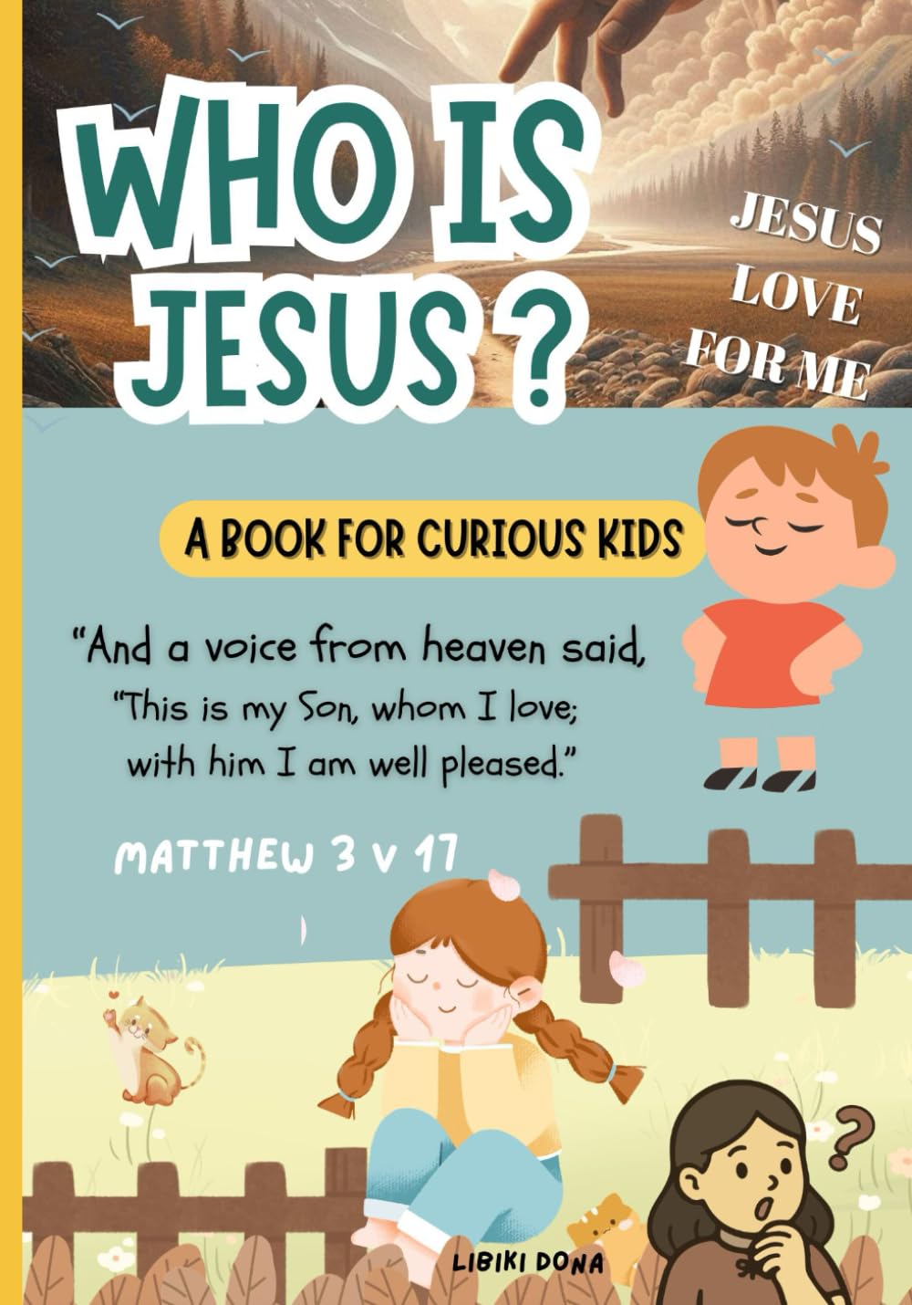 Kids Bible Book About God - Who Is Jesus? Jesus Love For Me! A Book for Curious Kids: Way To Introduce Young Children To The Love Of Jesus and Who Jesus Is?