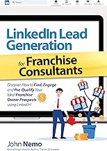 LinkedIn Lead Generation for Franchise Consultants: Discover How To Find, Engage & Pre-Qualify Your Ideal Franchise Owner Prospects using LinkedIn!