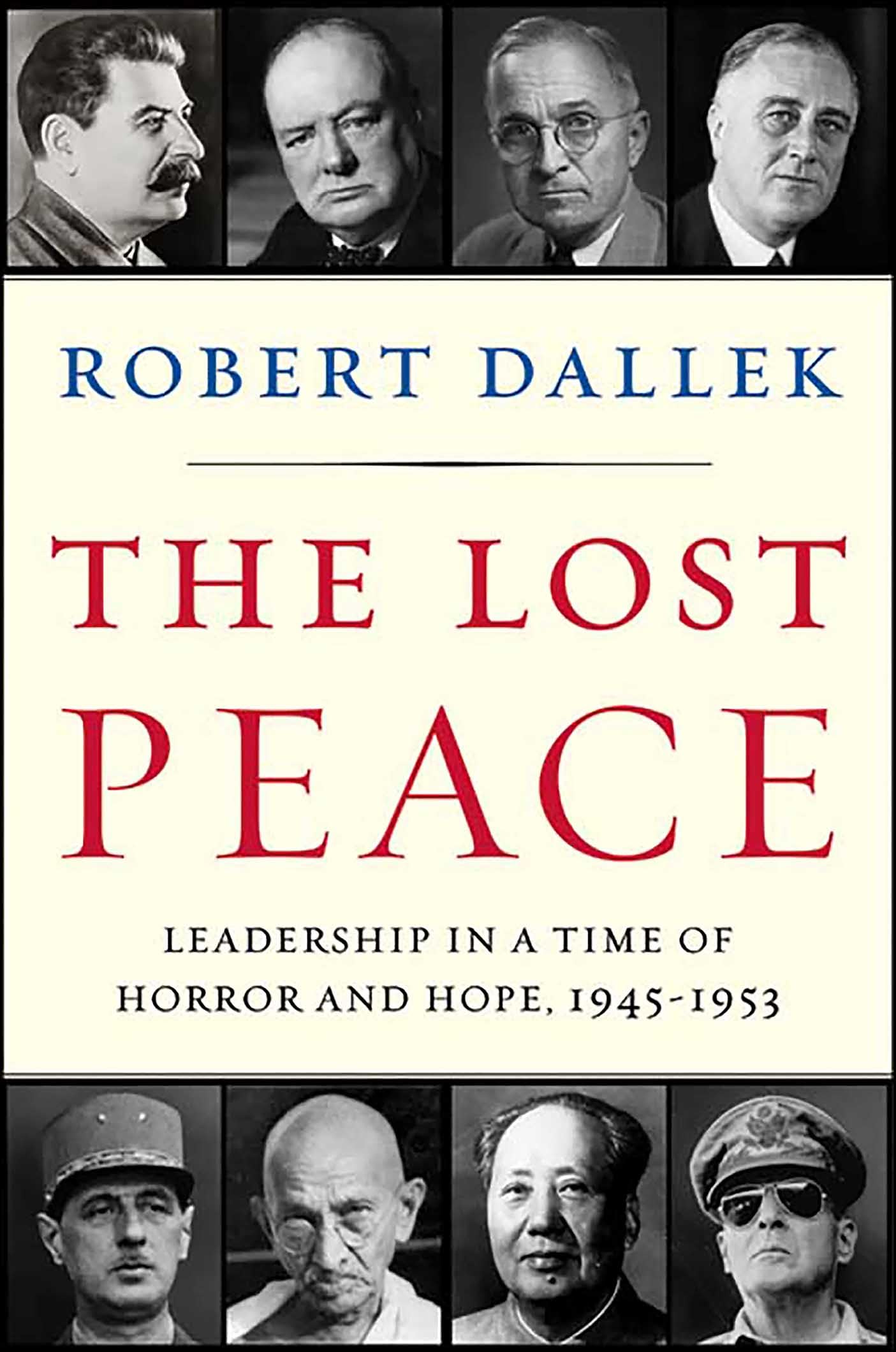 The Lost Peace: Leadership in a Time of Horror and Hope, 1945–1953