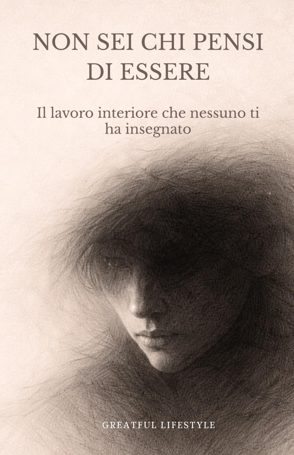 Non Sei chi Pensi di Essere: Il lavoro interiore che nessuno ti ha insegnato per portare luce nelle tue Ombre, Trasformare paure e blocchi e Riprendere il controllo della tua vita.
