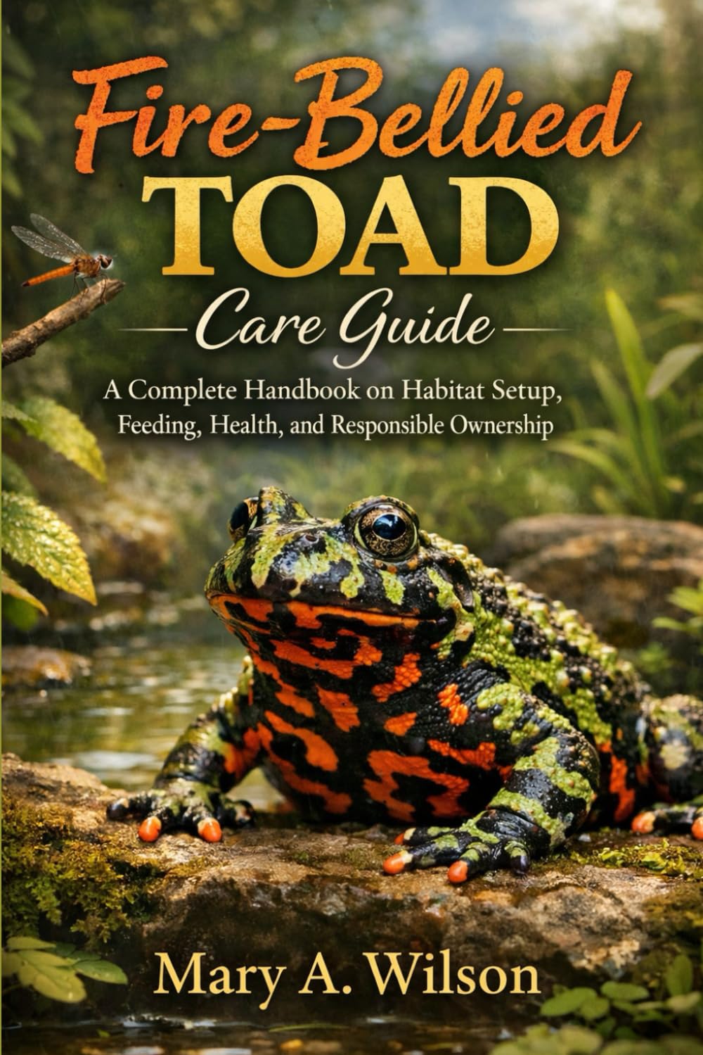 Fire-Bellied Toad Care Guide: A Complete Handbook on Habitat Setup, Feeding, Health, and Responsible Ownership