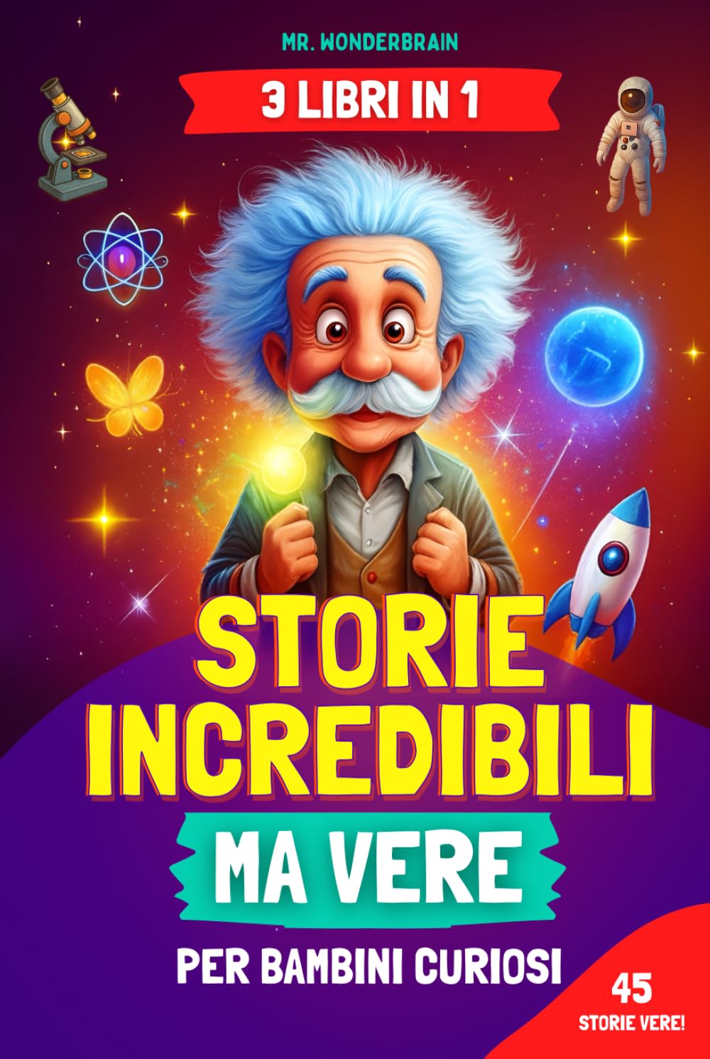 Storie incredibili ma vere per bambini curiosi: [3 LIBRI IN 1] Storie ispiratrici e straordinarie su scienza, storia e mondo che insegnano valori in modo divertente ed educativo