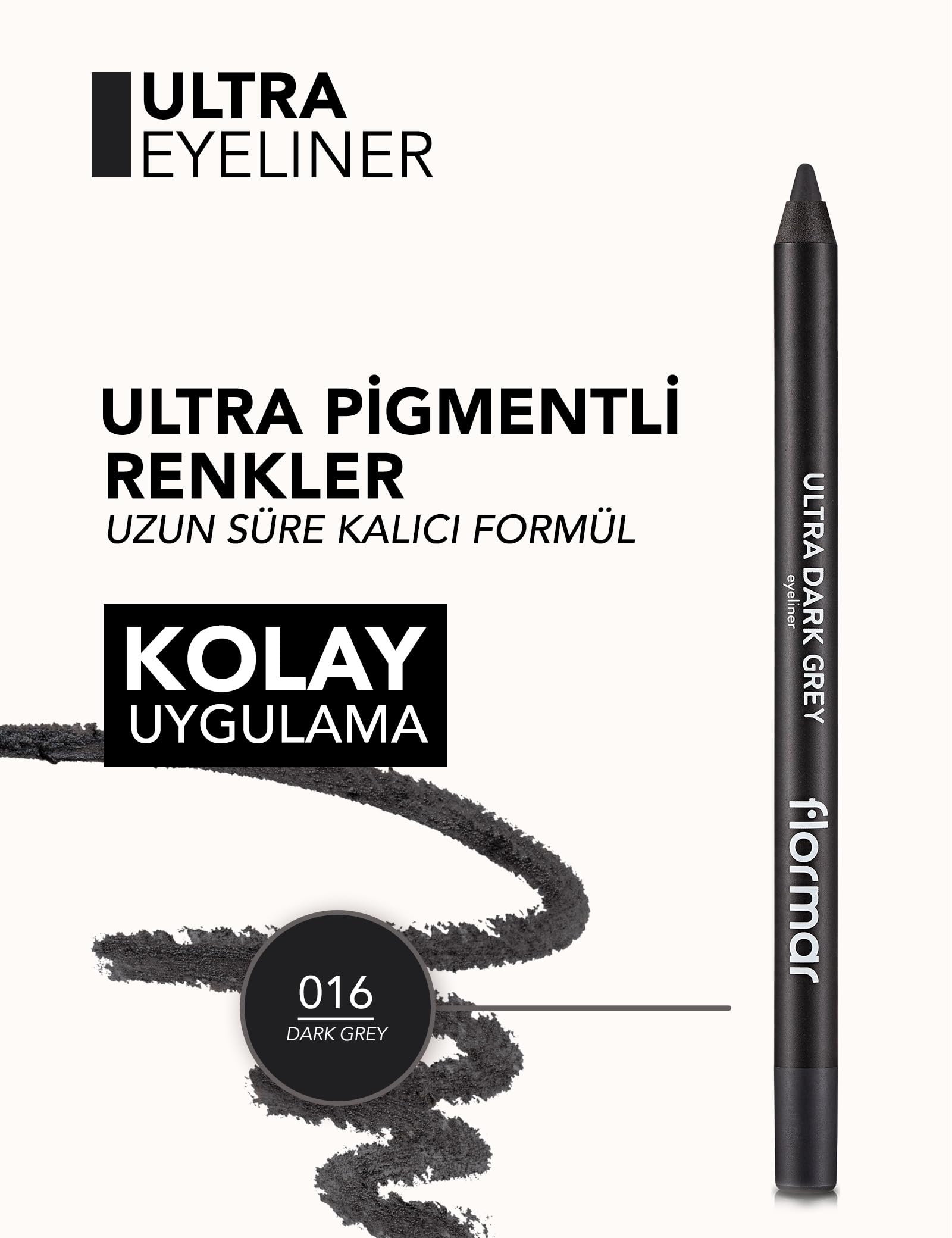 Flormar Ultra Eyeliner Yüksek Pigmentli & Mat Bitişli Kremsi Göz Kalemi 016 DARK GREY