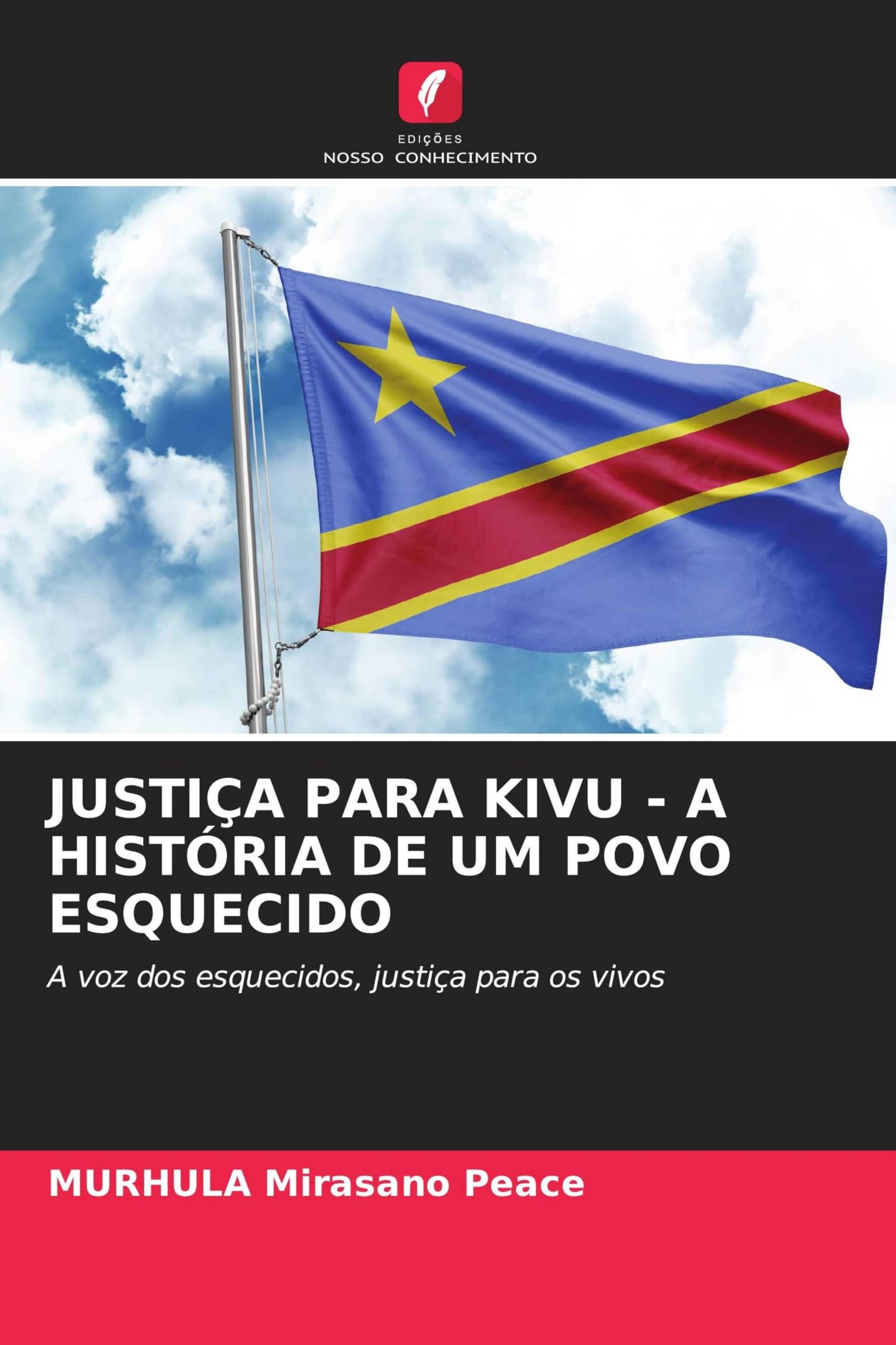 Justiça Para Kivu - A História de Um Povo Esquecido: A voz dos esquecidos, justiça para os vivos
