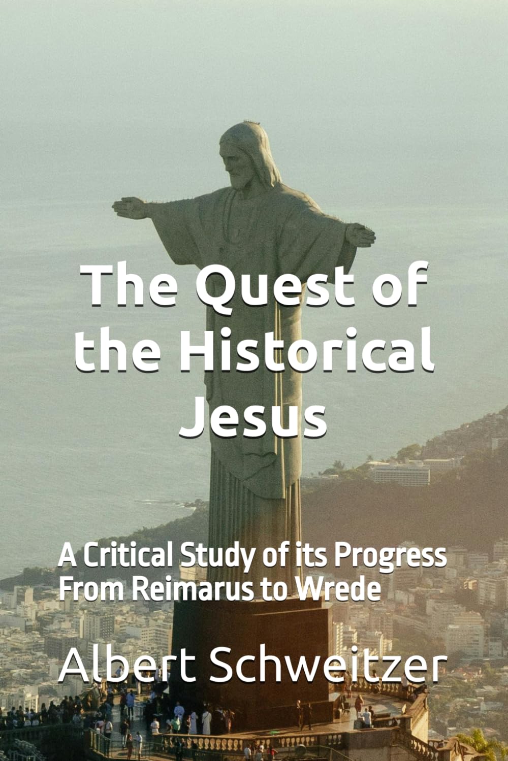 The Quest of the Historical Jesus: A Critical Study of its Progress From Reimarus to Wrede