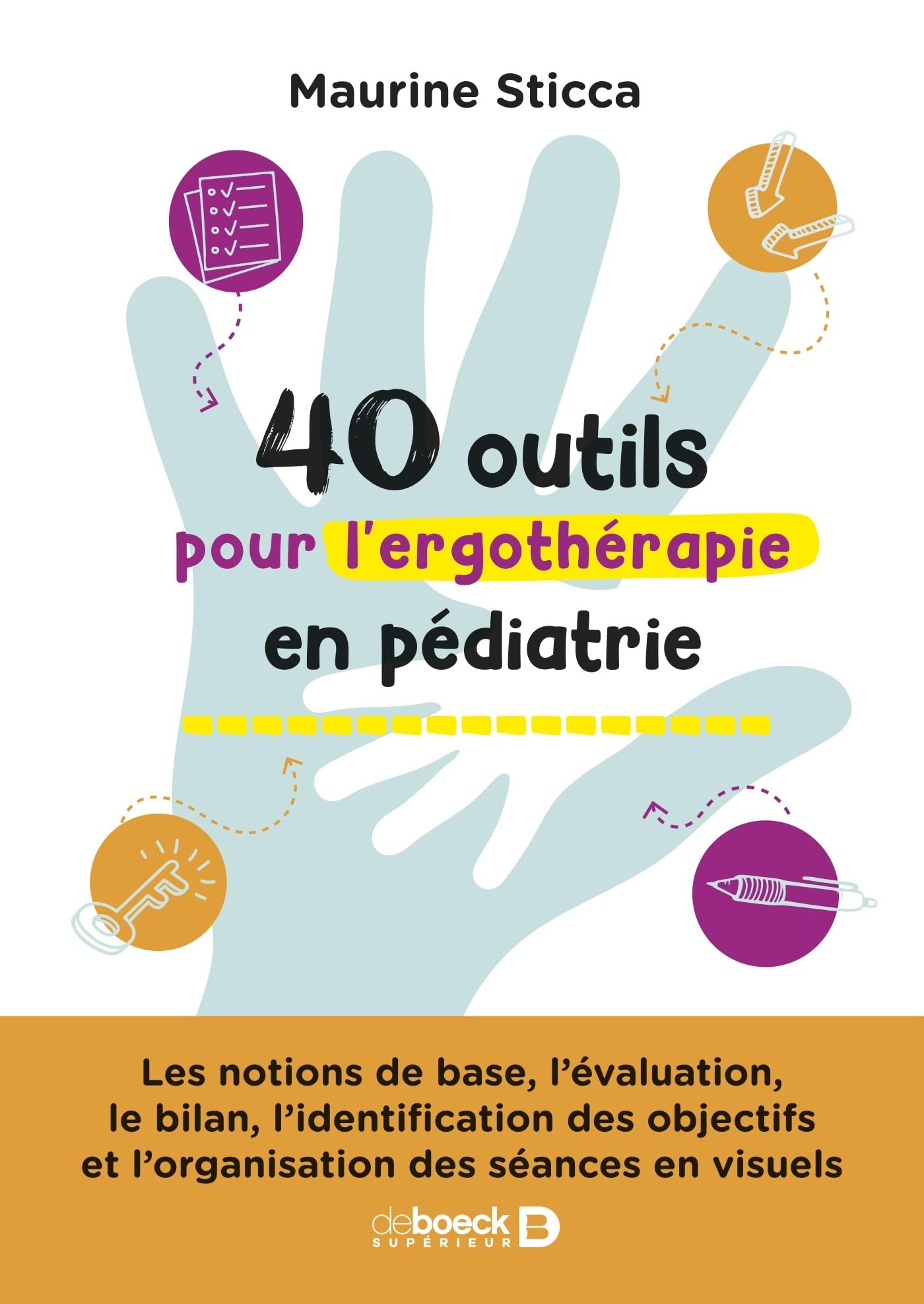 40 outils pour l’ergothérapie en pédiatrie: Les notions de base, l’évaluation, le bilan, l’identification des objectifs et l’organisation des séances en visuels