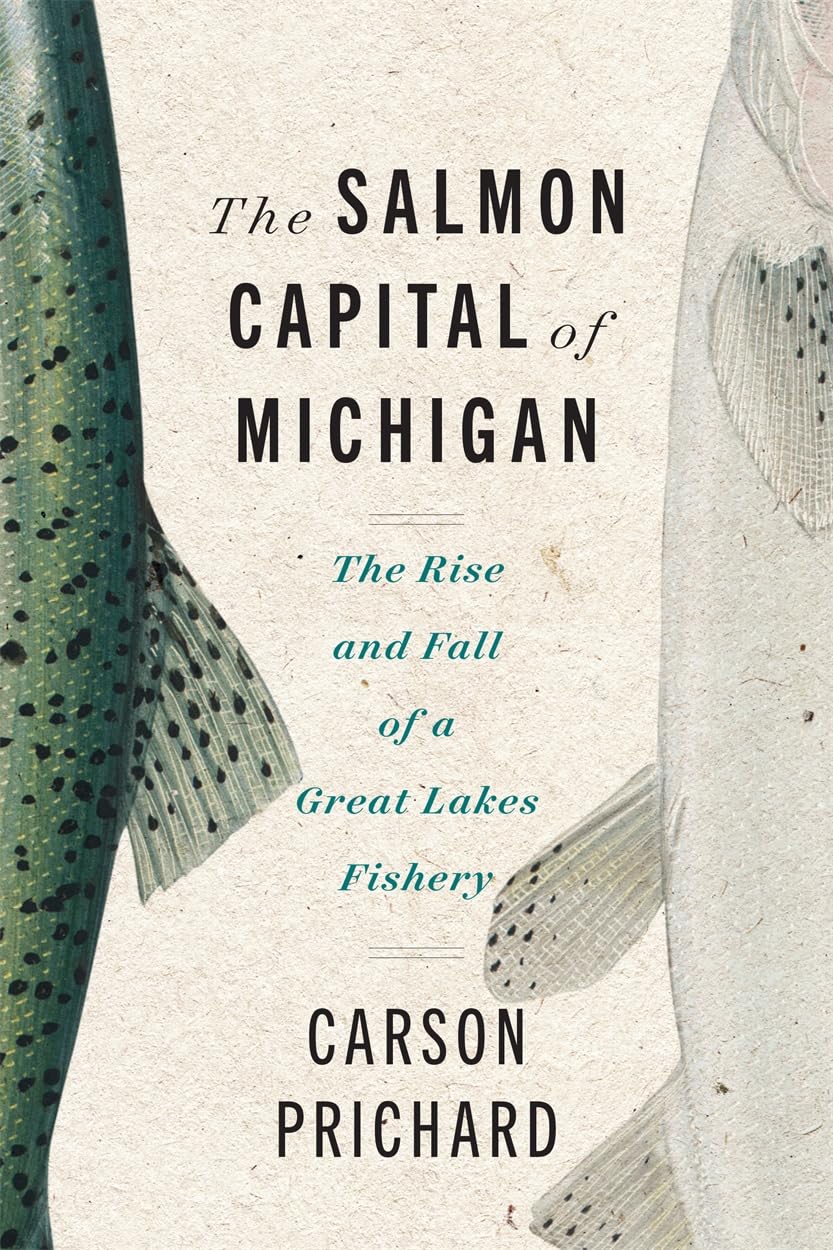 The Salmon Capital of Michigan: The Rise and Fall of a Great Lakes Fishery (Great Lakes Books Series)