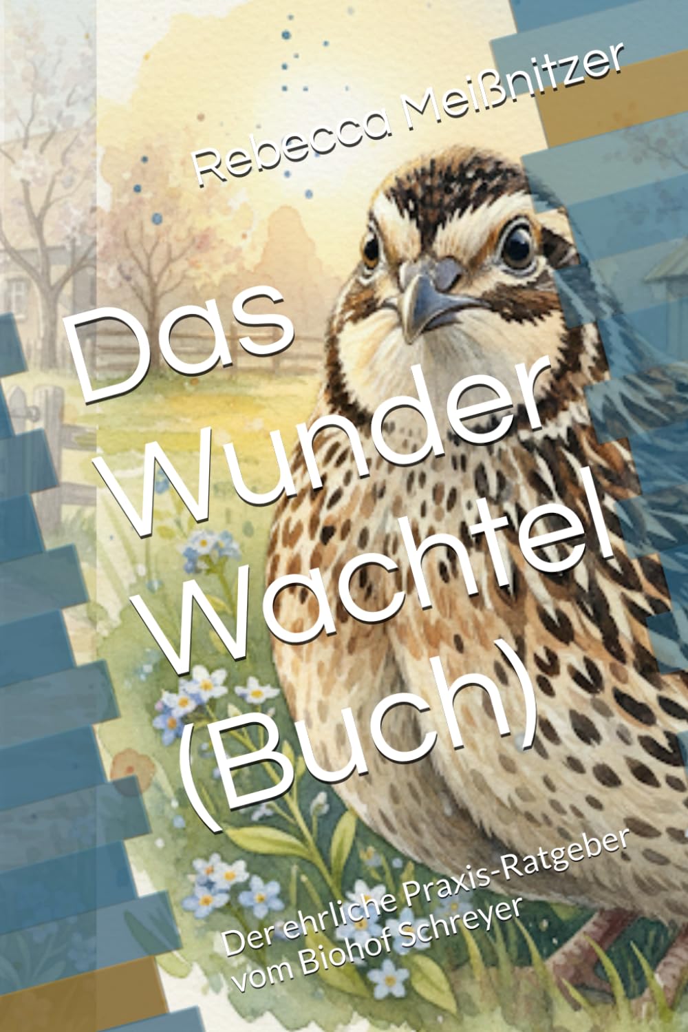 Das Wunder Wachtel (Buch): Der ehrliche Praxis-Ratgeber vom Biohof Schreyer