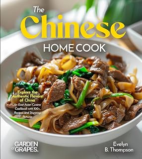 The Chinese Home Cook: Explore the Authentic Flavors of China - An East Asian Cuisine Cookbook with 100+ Recipes and Stunning Pictures