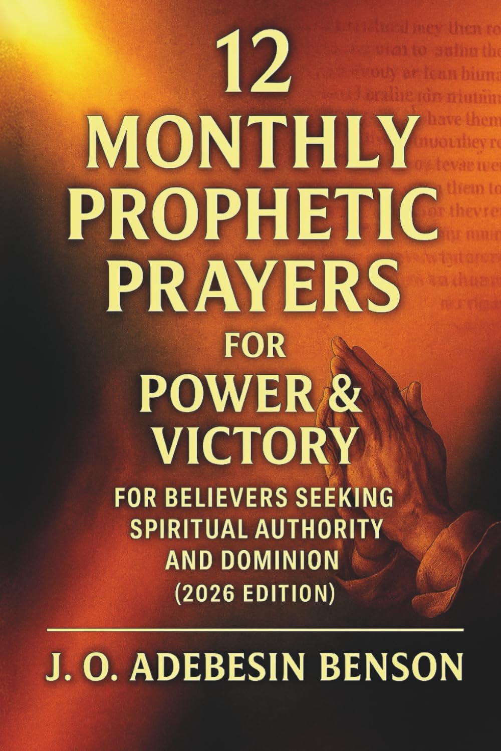 12 Monthly Prophetic Prayers for Power & Victory: For Believers Seeking Spiritual Authority and Dominion (2026 Edition)