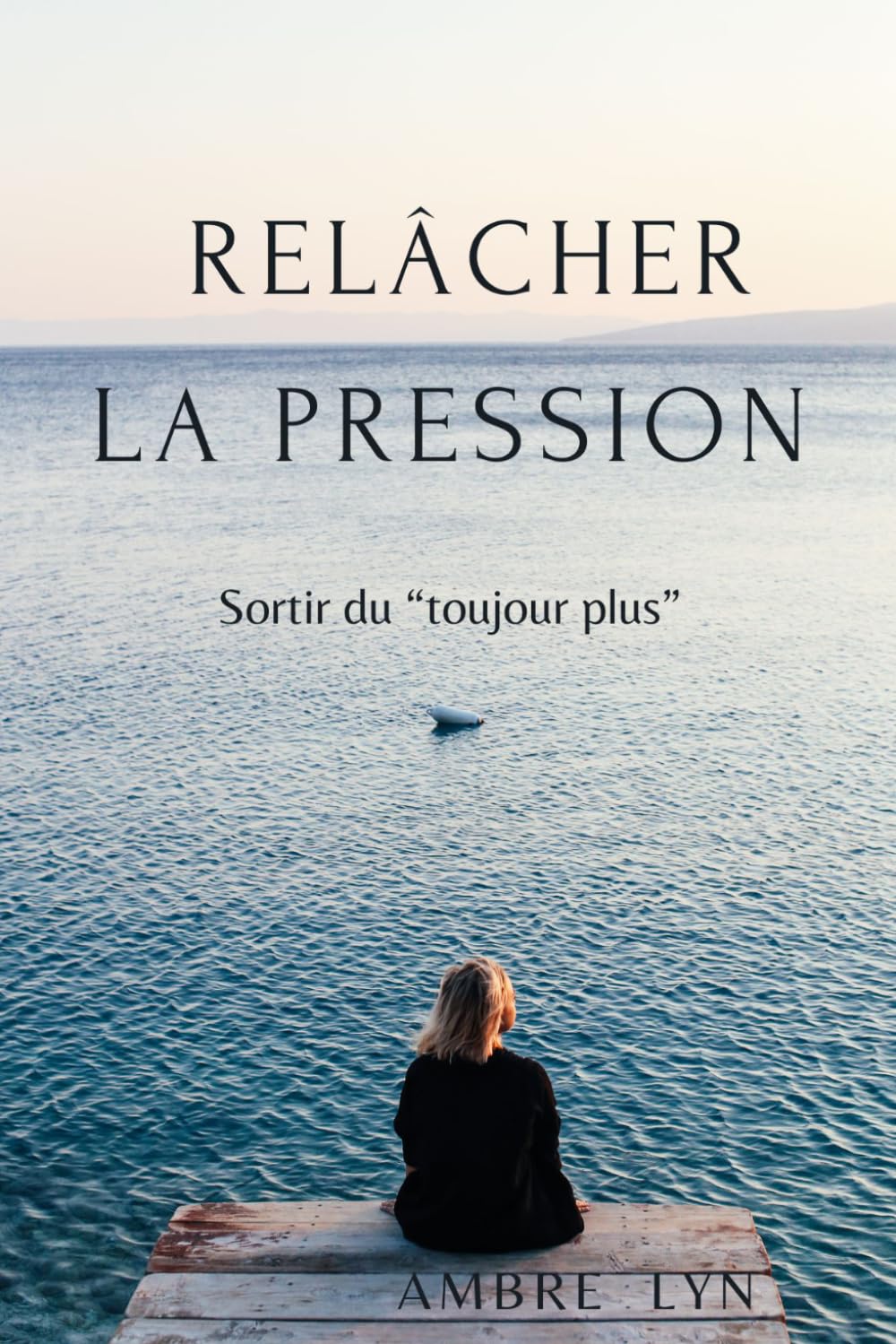 RELÂCHER LA PRESSION: Sortir du "toujours plus" (LES ESSENTIELS AMBRE LYN)