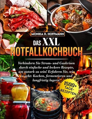 Notfallkochbuch: Verhindern Sie Strom- und Gaskrisen durch einfache und leckere Rezepte, um autark zu sein! Erfahren Sie, wie es geht: Kochen, fermentieren und langfristig lagern!