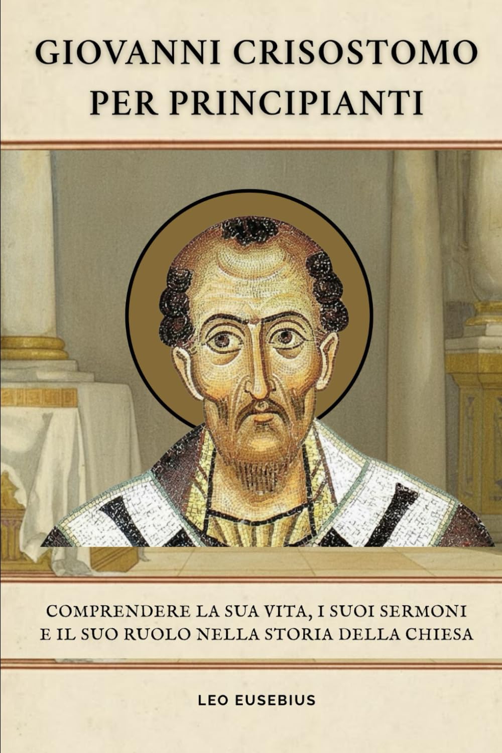 Giovanni Crisostomo per principianti: Comprendere la sua vita, i suoi sermoni e il suo ruolo nella storia della Chiesa (Serie di Storia della Chiesa Primitiva)