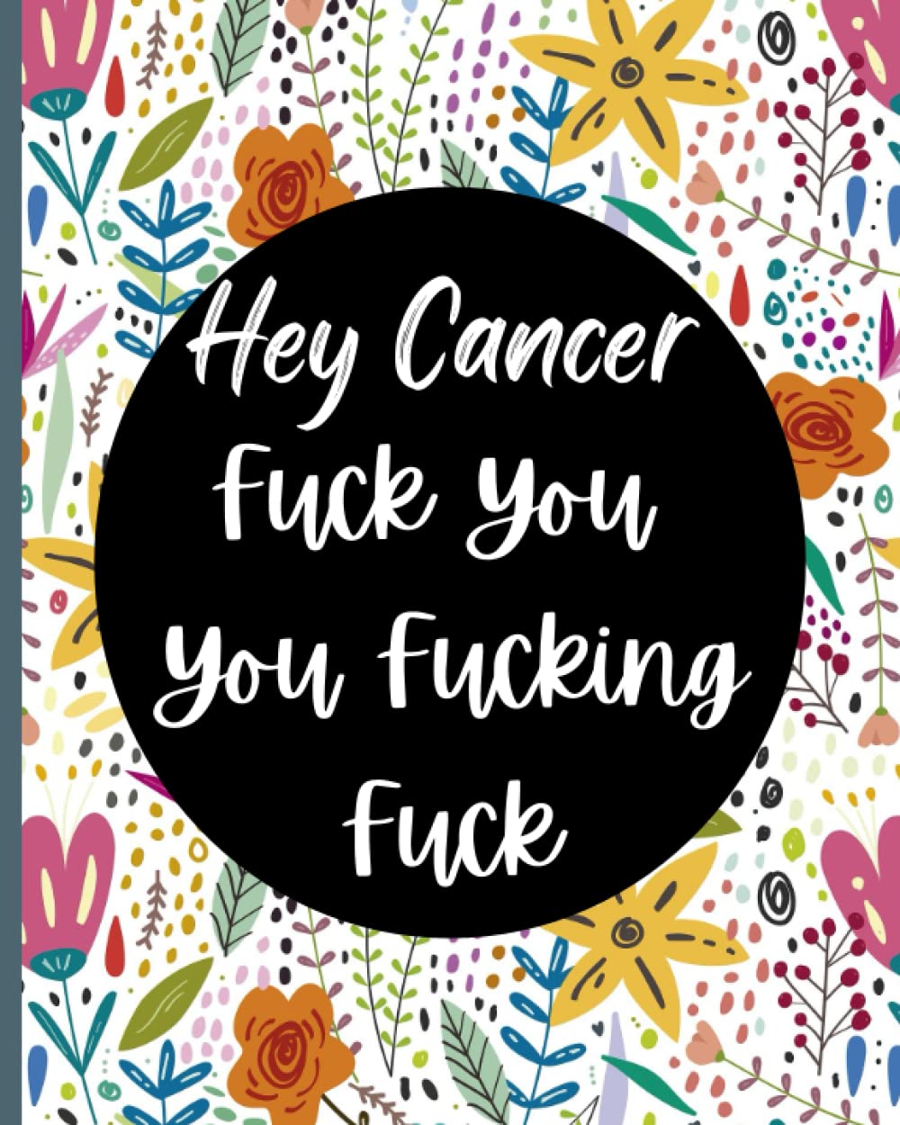 Hey Cancer Fuck You You Fucking Fuck Journal: Cancer Notebook Gift For Mom, Dad, Men, Women And Friends,Cancer Fighting Gifts,Cancer Motivation ... & Journal,Cancer Planner & Organizer 2022