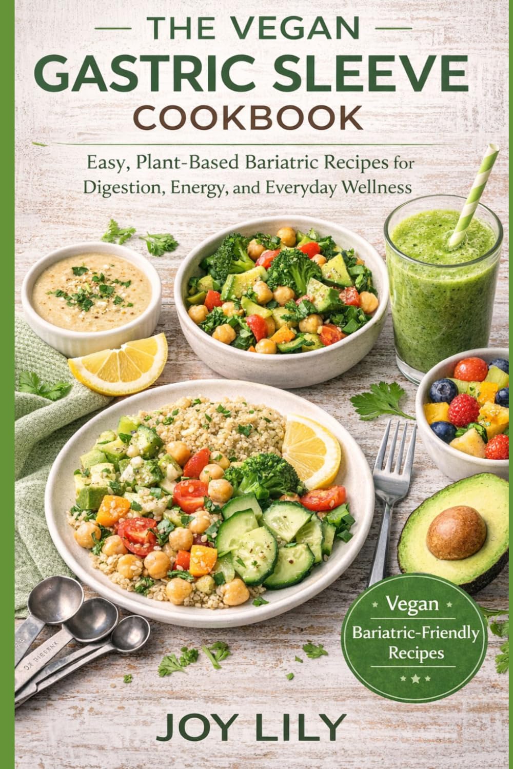 The vegan gastric sleeve cookbook: Easy, Plant-Based Bariatric Recipes for Digestion, Energy, and Everyday Wellness