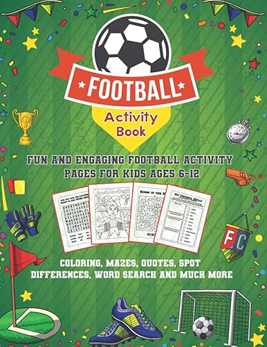 Football Activity Book: Fun and Engaging Football Activity Pages for Kids Aged 6-12. Coloring, Mazes, Quotes, Spot Differences, Word Search and Much More!