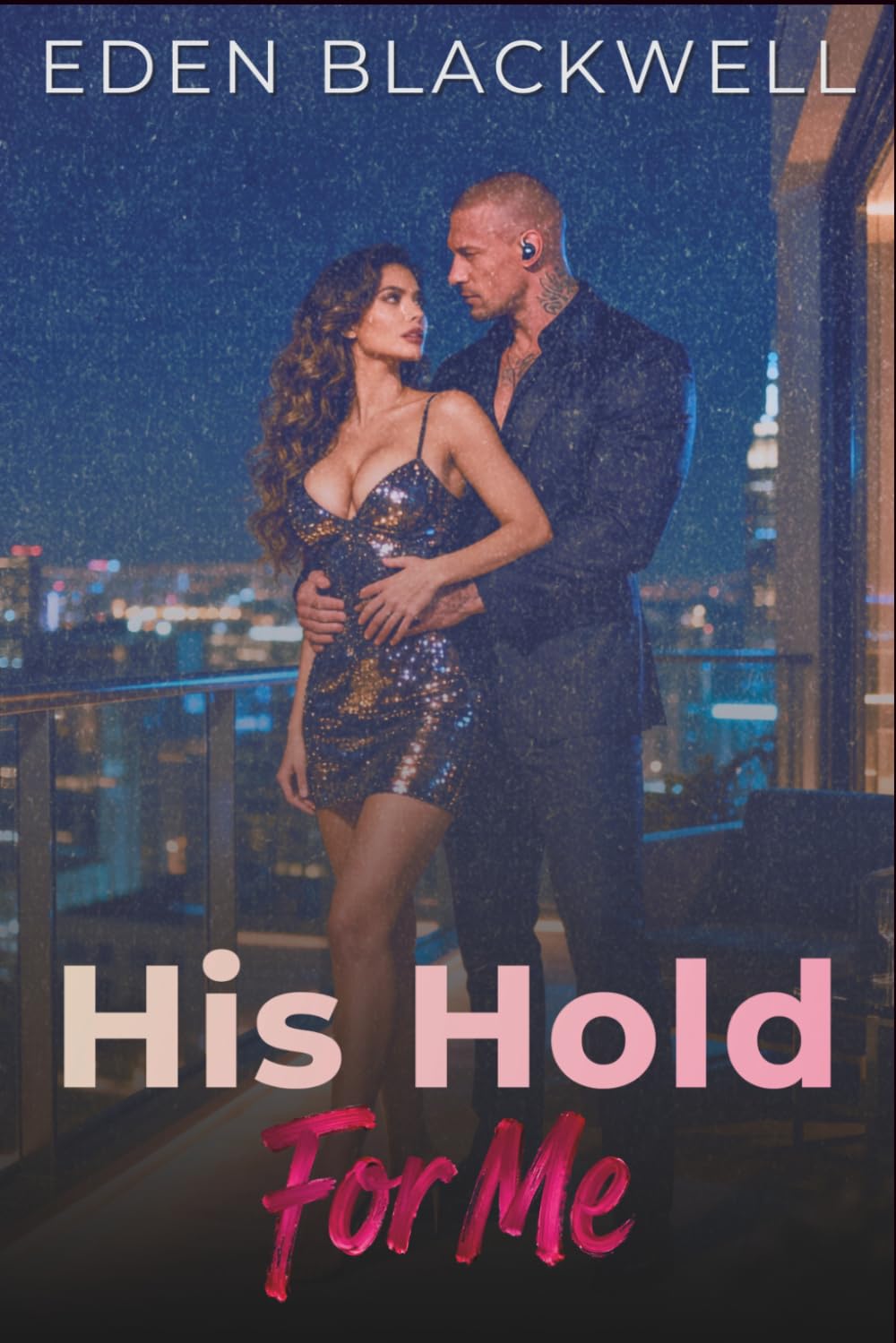 His Hold For Me: A Dark Steamy Bodyguard Romance (His Wants, My Needs)