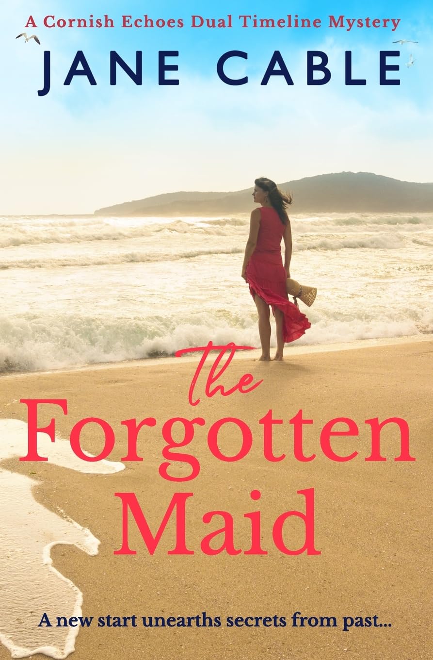 The Forgotten Maid: A new start unearths secrets from the past... (Cornish Echoes Dual Timeline Mysteries)