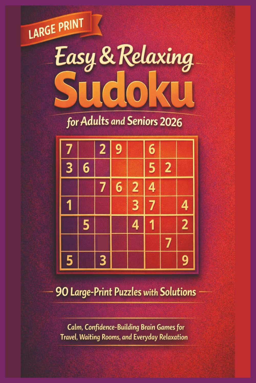 Easy & Relaxing Sudoku for Adults and Seniors: Large-Print Sudoku Puzzles with Solutions. Stress-Free Brain Games for Relaxation, Focus & Fun.