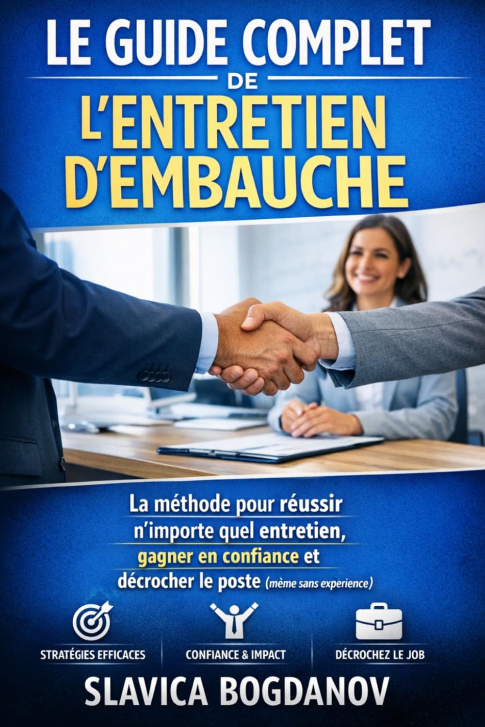 Le Guide Complet de l’Entretien d’Embauche: Réussir n’importe quel entretien — même sans expérience, sans confiance ou face à des centaines de candidats