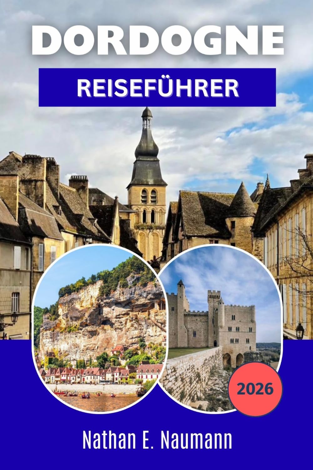 DORDOGNE REISEFÜHRER 2026: Planen Sie stressfreie Reiserouten mit Insider-Tipps für charmante Städte, Outdoor-Abenteuer und regionale Küche.