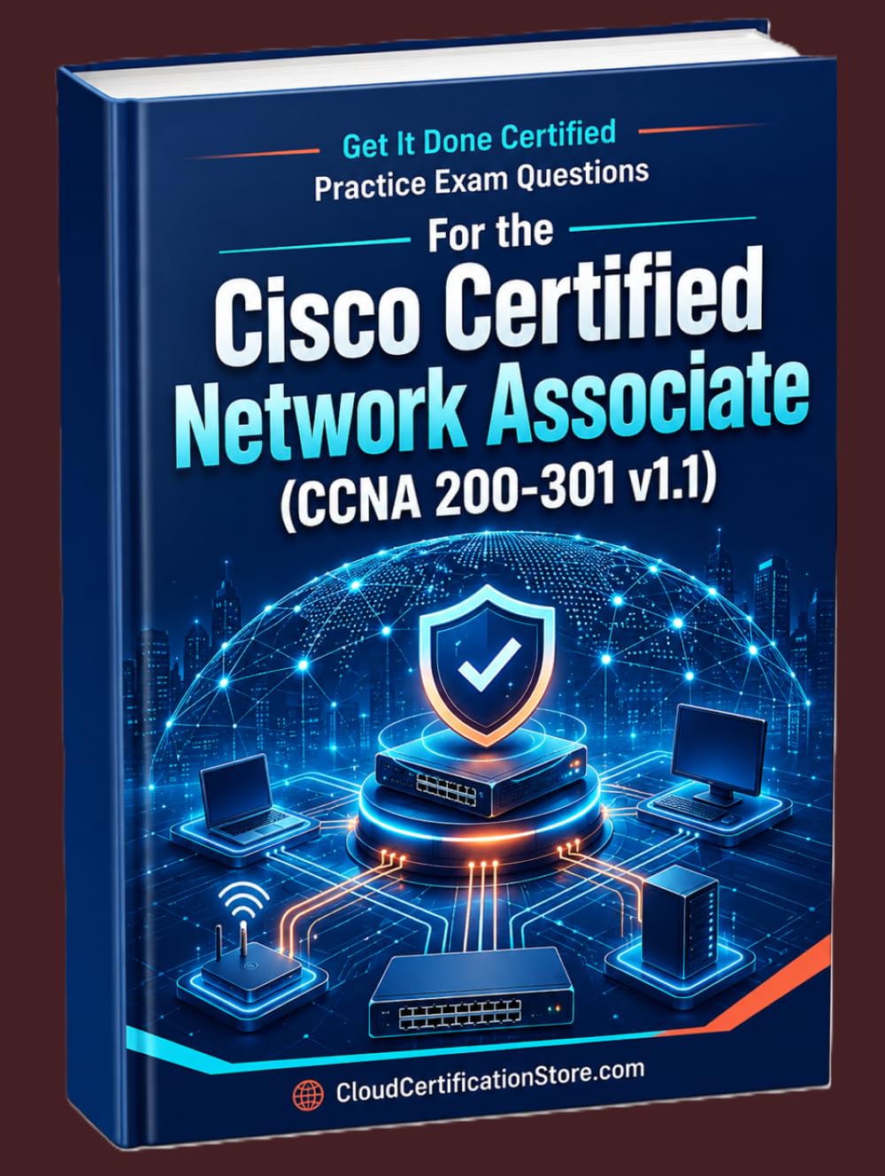 Get It Done Certified Practice Exam Questions for the Cisco Certified Network Associate (CCNA 200-301 v1.1): 1100 Exam-Style Questions | Detailed ... (CloudCertificationStore.com Cisco Series)
