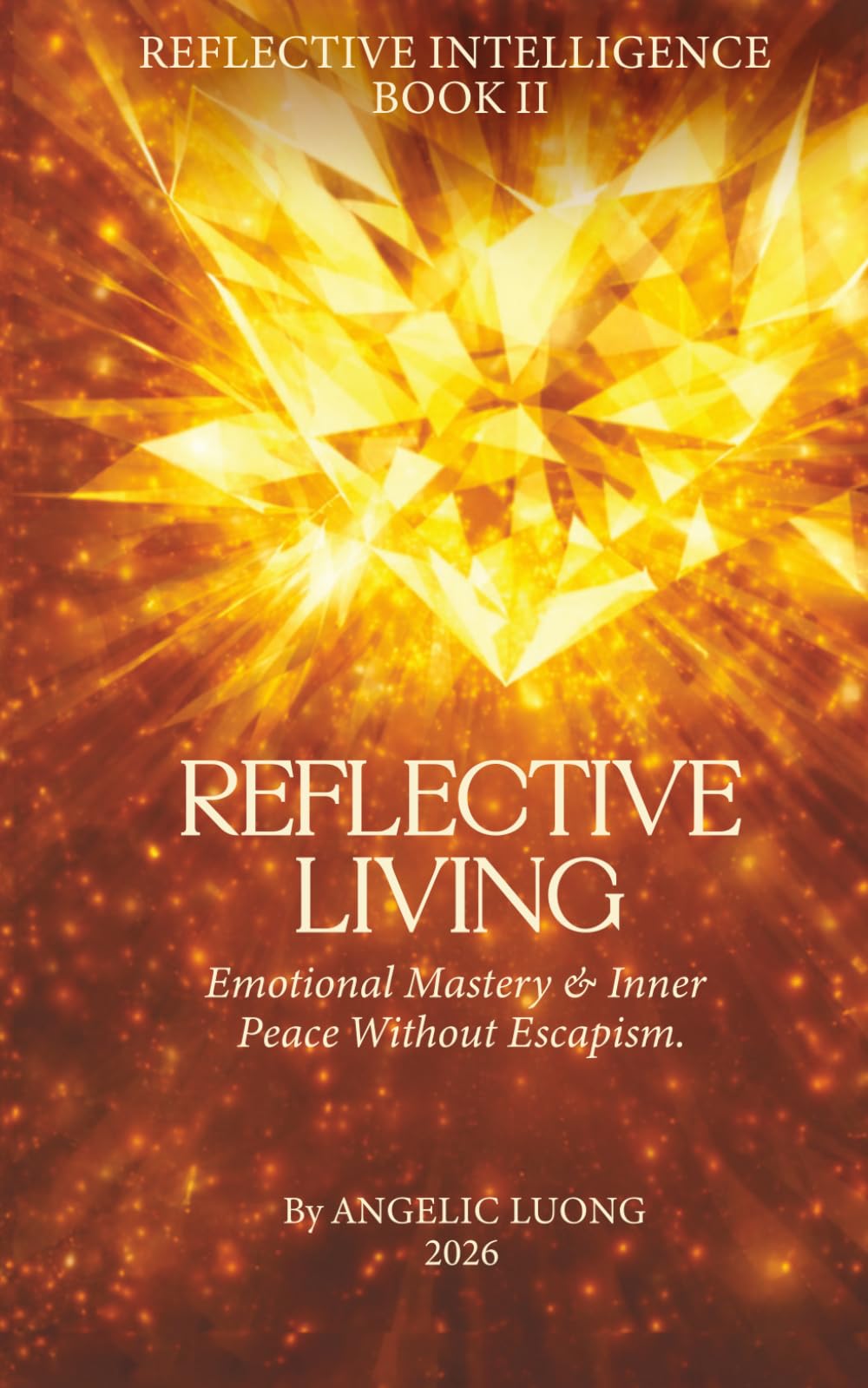 REFLECTIVE LIVING: Emotional Mastery & Inner Peace Without Escapism (REFLECTIVE INTELLIGENCE)