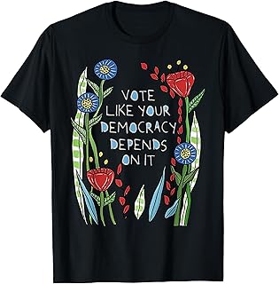 Vote Like Your Democracy Depends On It Flower T-Shirt