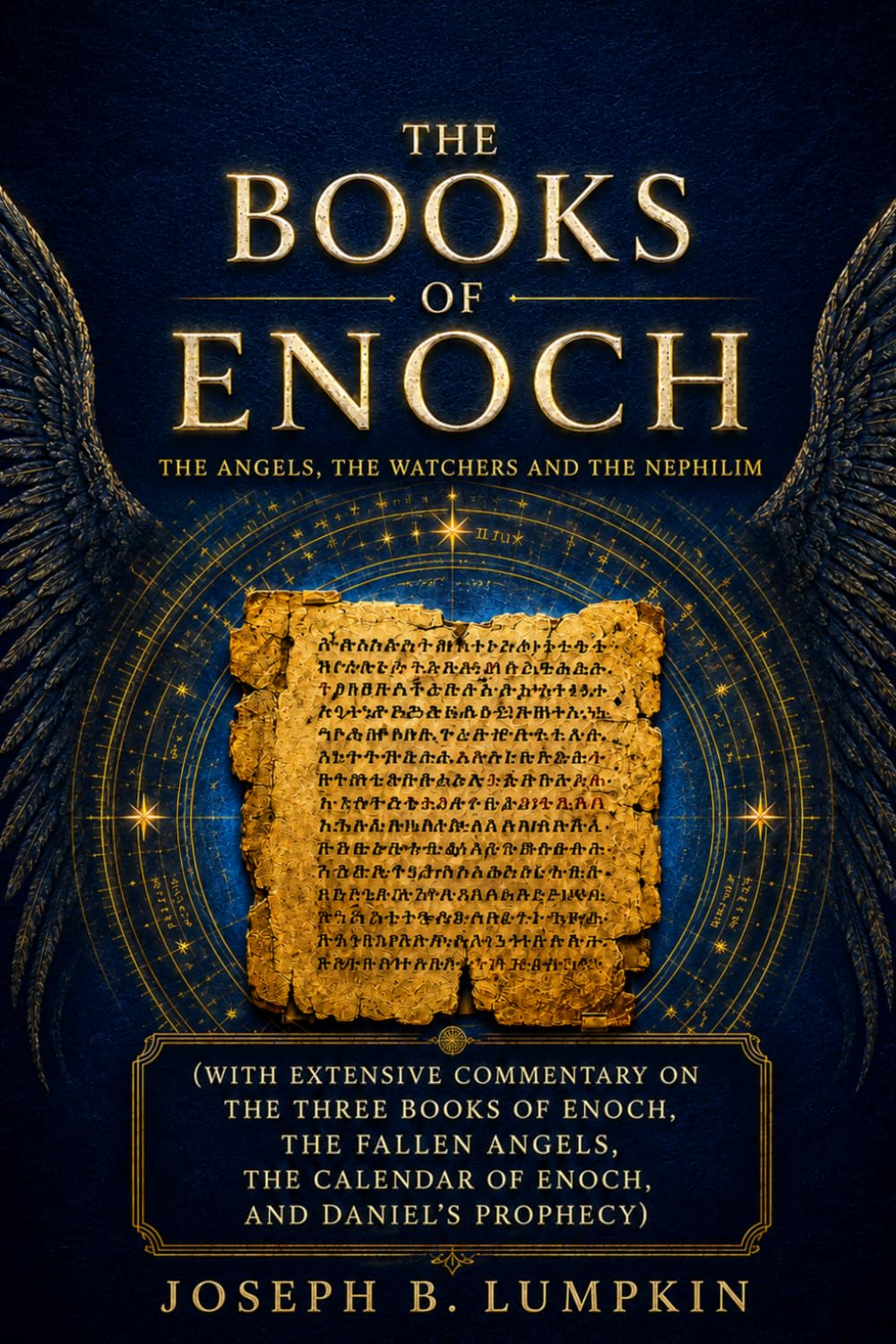 The Books of Enoch: The Angels, The Watchers and The Nephilim: (With Extensive Commentary on the Three Books of Enoch, the Fallen Angels, the Calendar of Enoch, and Daniel's Prophecy)