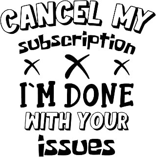 CANCEL MY SUBSCRIPTION IM DONE WITH YOUR ISSUES - SARCASTIC- FUNNY- HUMOR- WIFE-GIRLFRIEND-FIANCE'-PEOPLE-COWBOY-RANCH-COW...