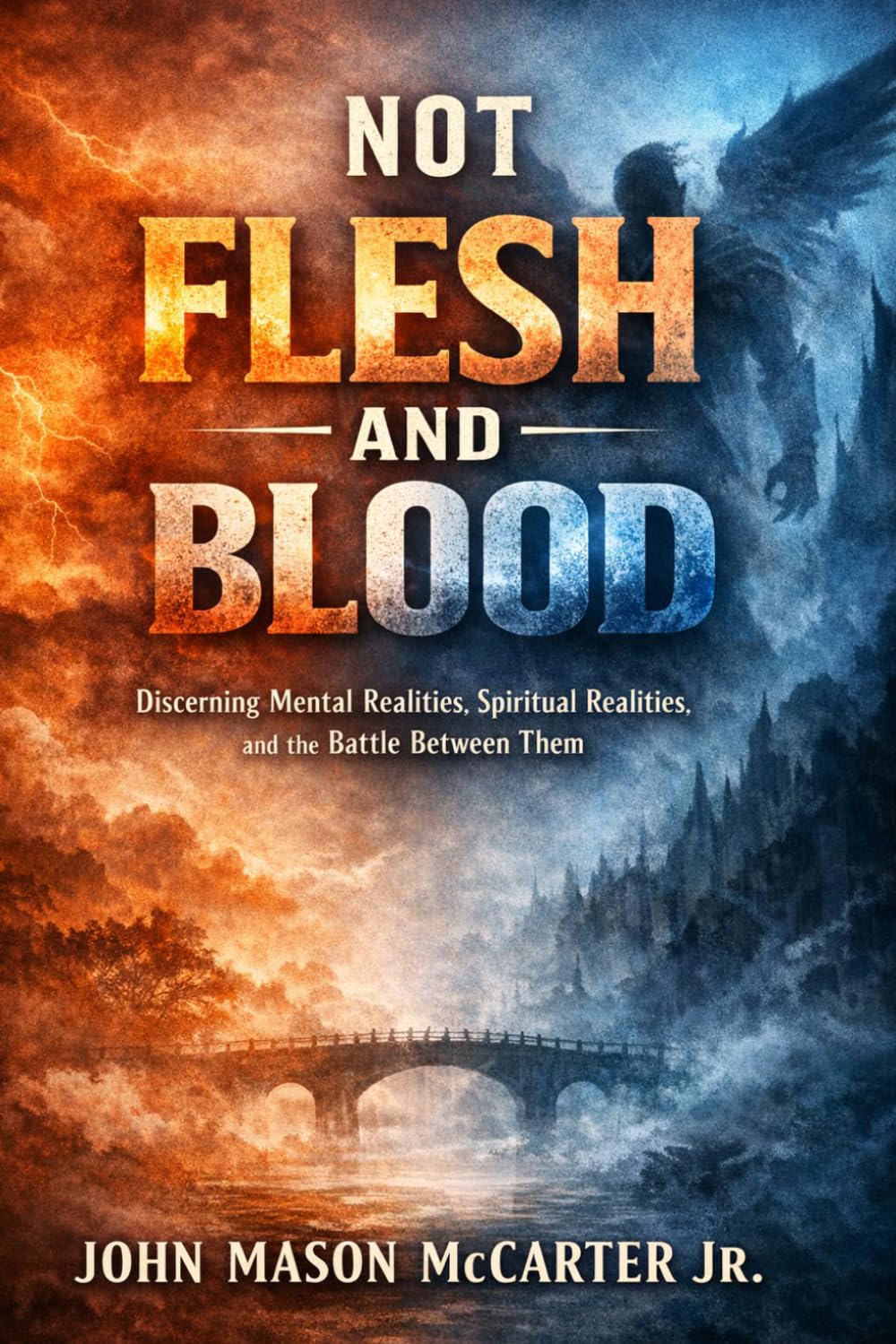 Not Flesh & Blood: Discerning Mental Realities, Spiritual Realities, & the Battle Between Them