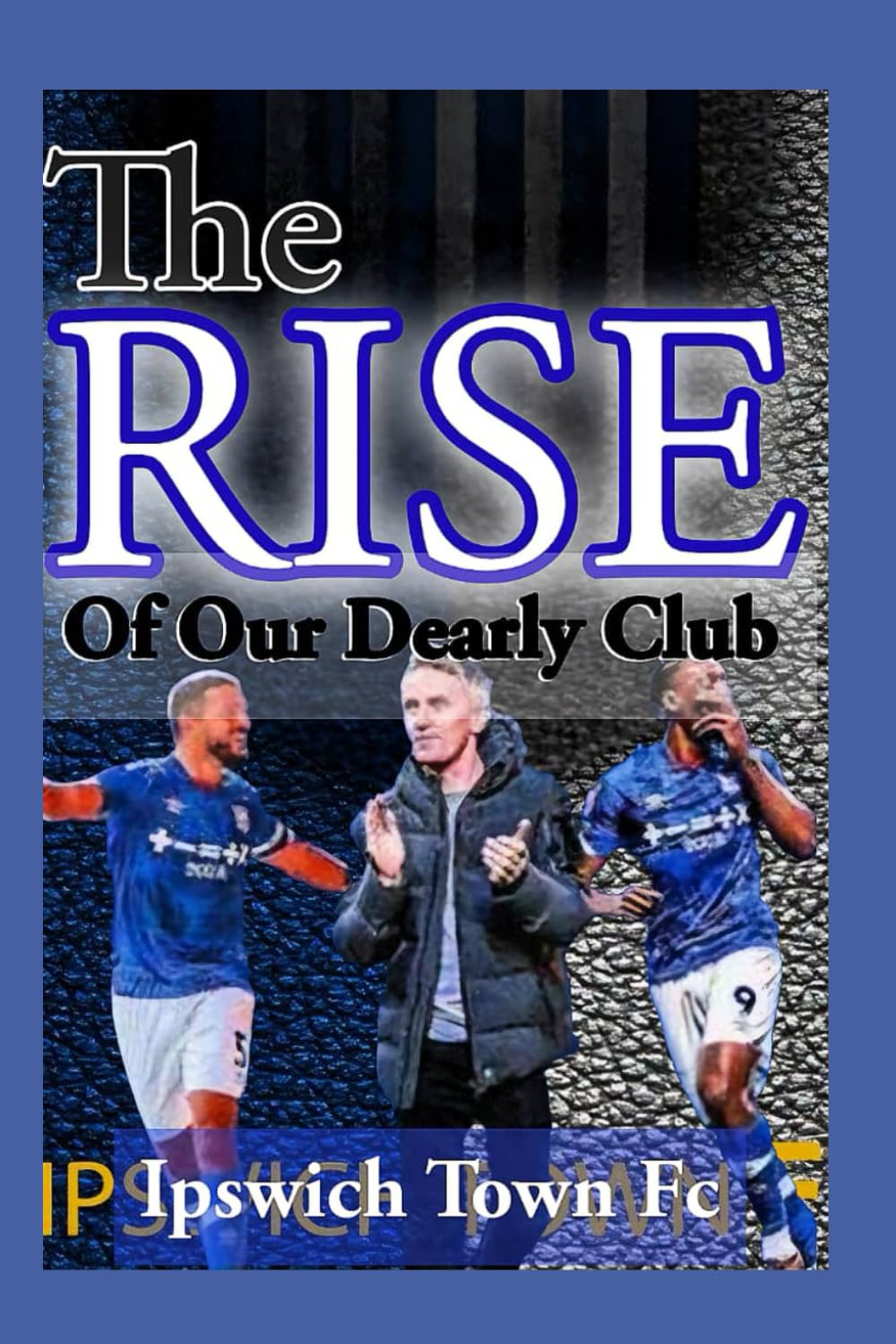 Ipswich Town: Revolution Of Kieran Mckenna The Game Changer And Champion In Mirror Of English Premier League - A Season Of Under Dog And Our Ipswich Town FC Story