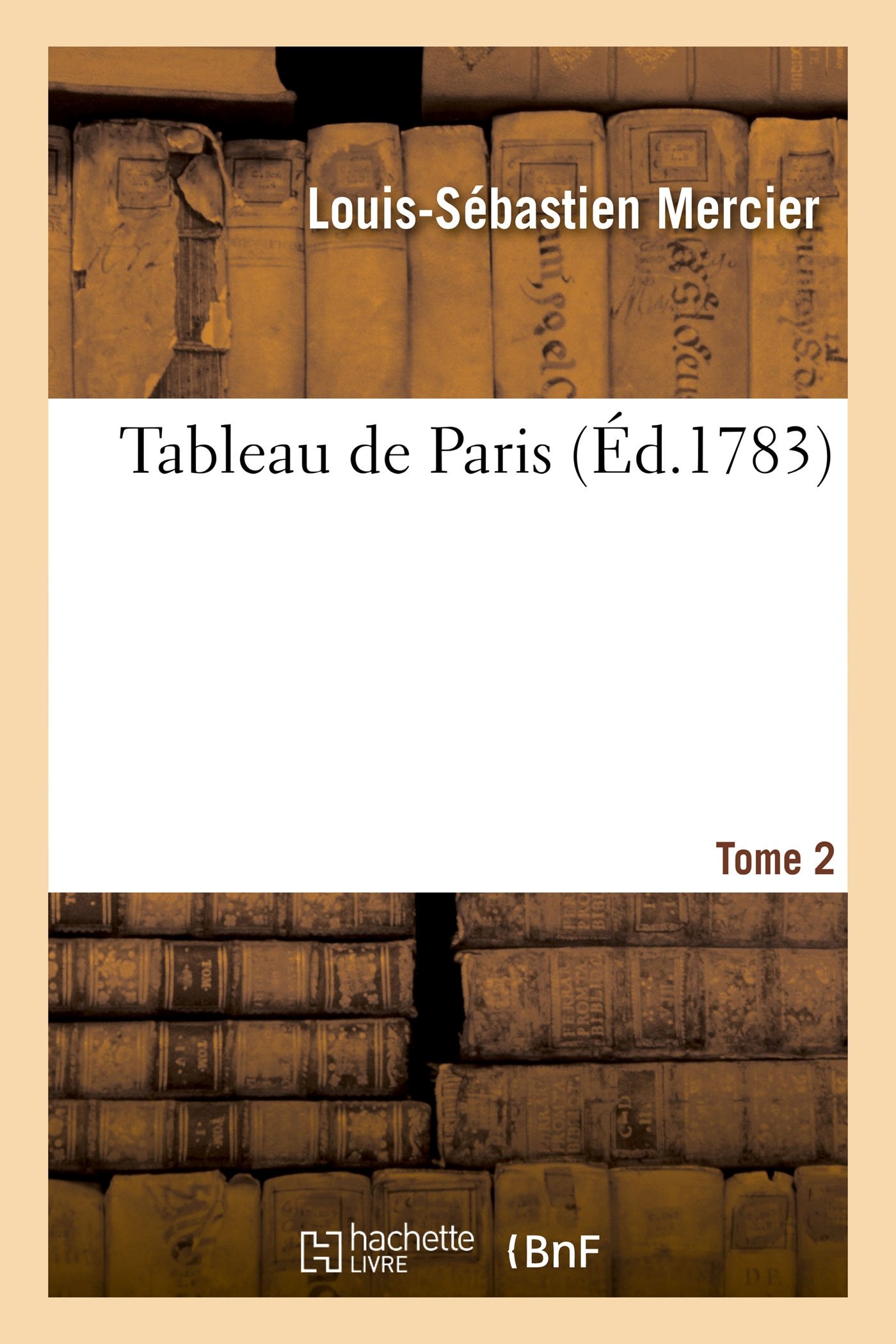 Tableau de Paris. [Par L.-S. Mercier.] Nouvelle Édition Corrigée Et Augmentée. Tome 2 (Histoire)