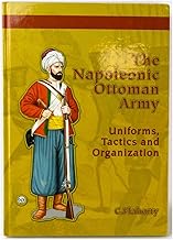 THE NAPOLEONIC OTTOMAN ARMY: UNIFORMS TACTICS & ORGANIZATION
