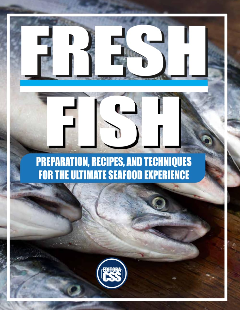 FRESH FISH: PREPARATION, RECIPES, AND TECHNIQUES FOR THE ULTIMATE SEAFOOD EXPERIENCE: Unlocking the Secrets of Fresh Fish Preparation with Traditional ... Techniques (COLOR EDITION) (The BBQ Series)