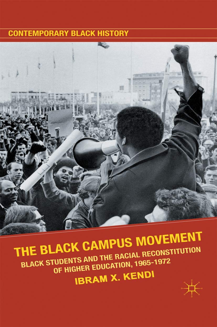 The Black Campus Movement: Black Students and the Racial Reconstitution of Higher Education, 1965-1972 (Contemporary Black History)