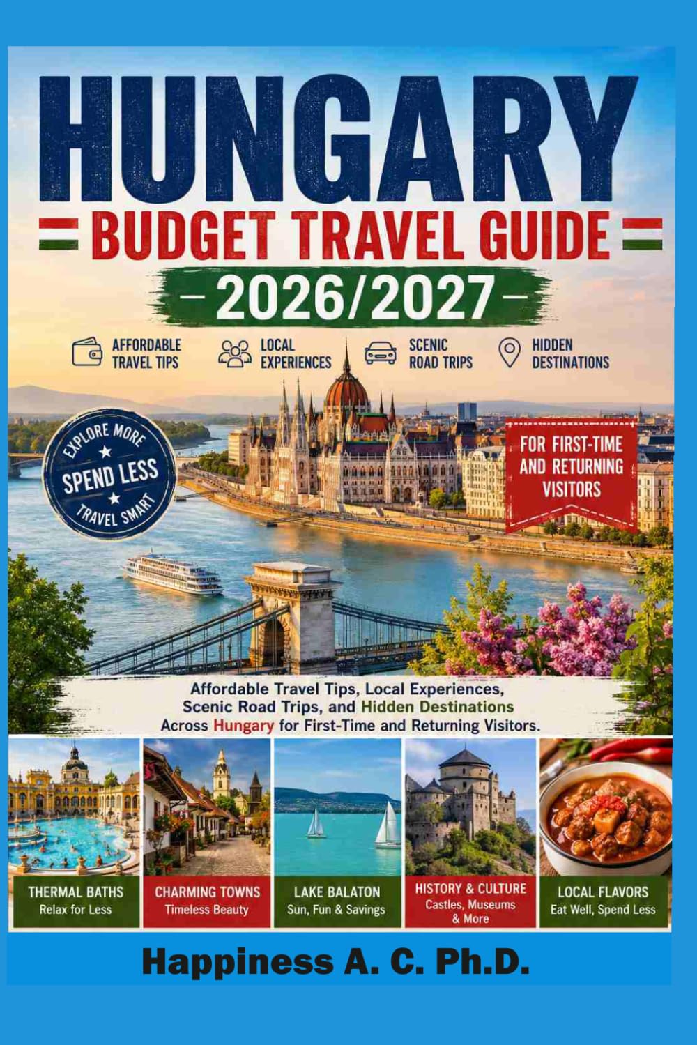 HUNGARY BUDGET TRAVEL GUIDE 2026/2027: Affordable Travel Tips, Local Experiences, Scenic Road Trips, and Hidden Destinations Across Hungary for First-Time and Returning Visitors