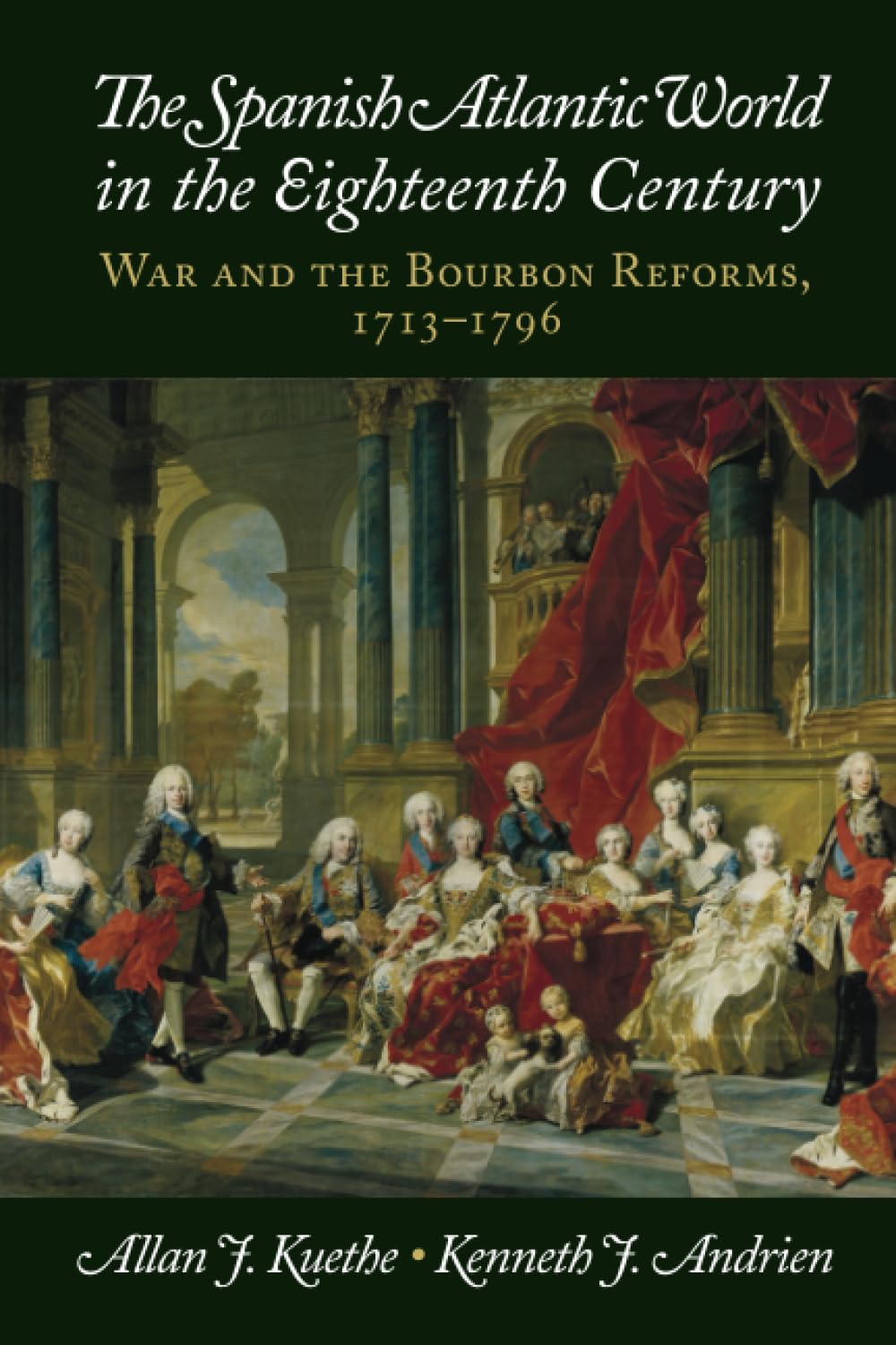 The Spanish Atlantic World in the Eighteenth Century: War and the Bourbon Reforms, 1713–1796 (New Approaches to the Americas)