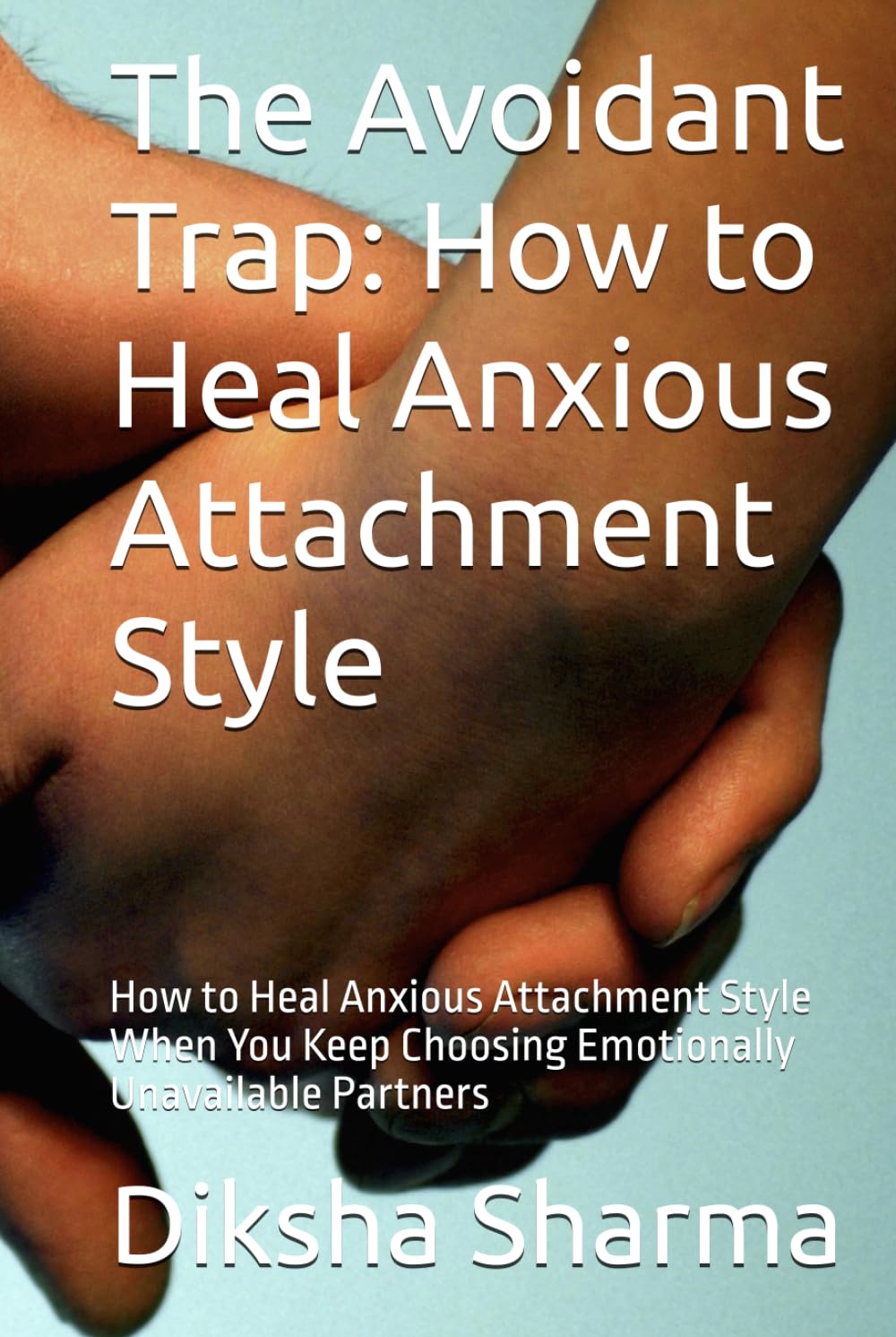The Avoidant Trap: How to Heal Anxious Attachment Style: How to Heal Anxious Attachment Style When You Keep Choosing Emotionally Unavailable Partners ... Heal Anxious Attachment and Overcome Anxiety)