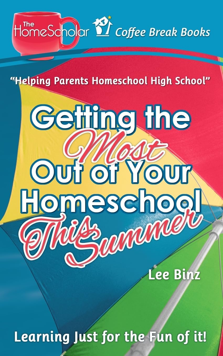 Getting the Most Out of Your Homeschool This Summer: Learning Just for the Fun of It! (The HomeScholar's Coffee Break Book series)