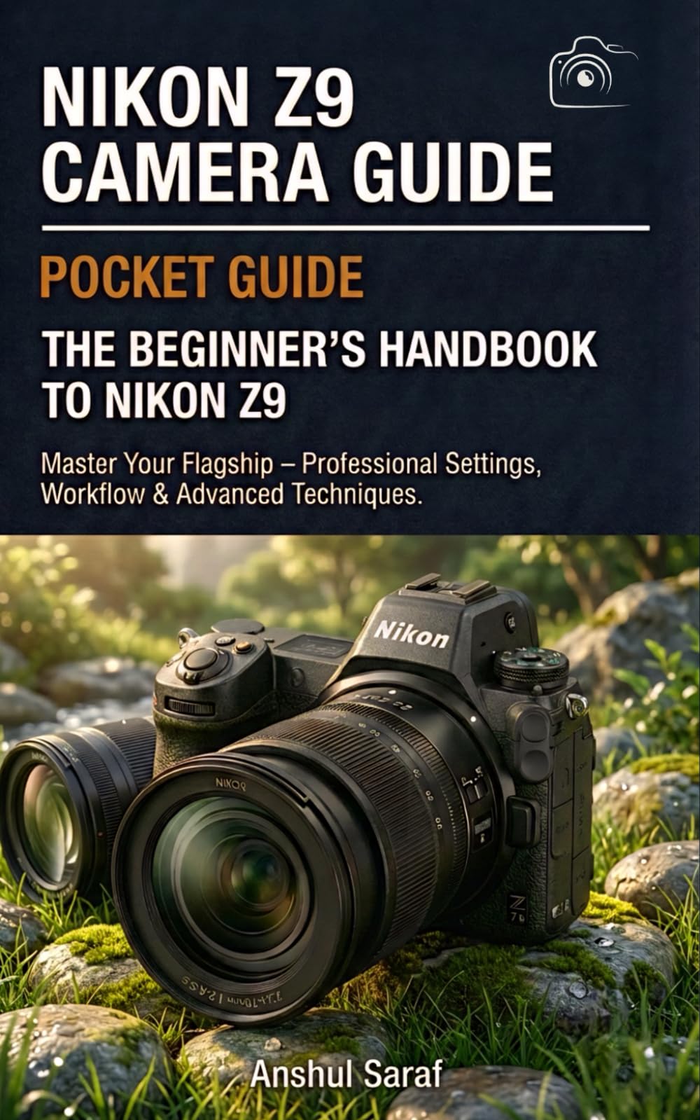 Nikon Z9 Camera Guide: Master Your Flagship – Professional Settings, Workflow & Advanced Techniques: The Complete Manual for Nikon Z9 Photographers – ... The Ultimate Pocket Guide for Beginners)