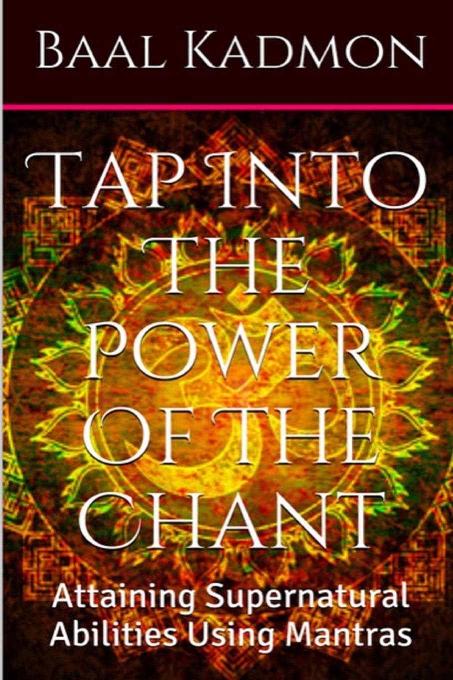Tap Into The Power Of The Chant: Attaining Supernatural Abilities Using Mantras (Supernatural Attainments Series)