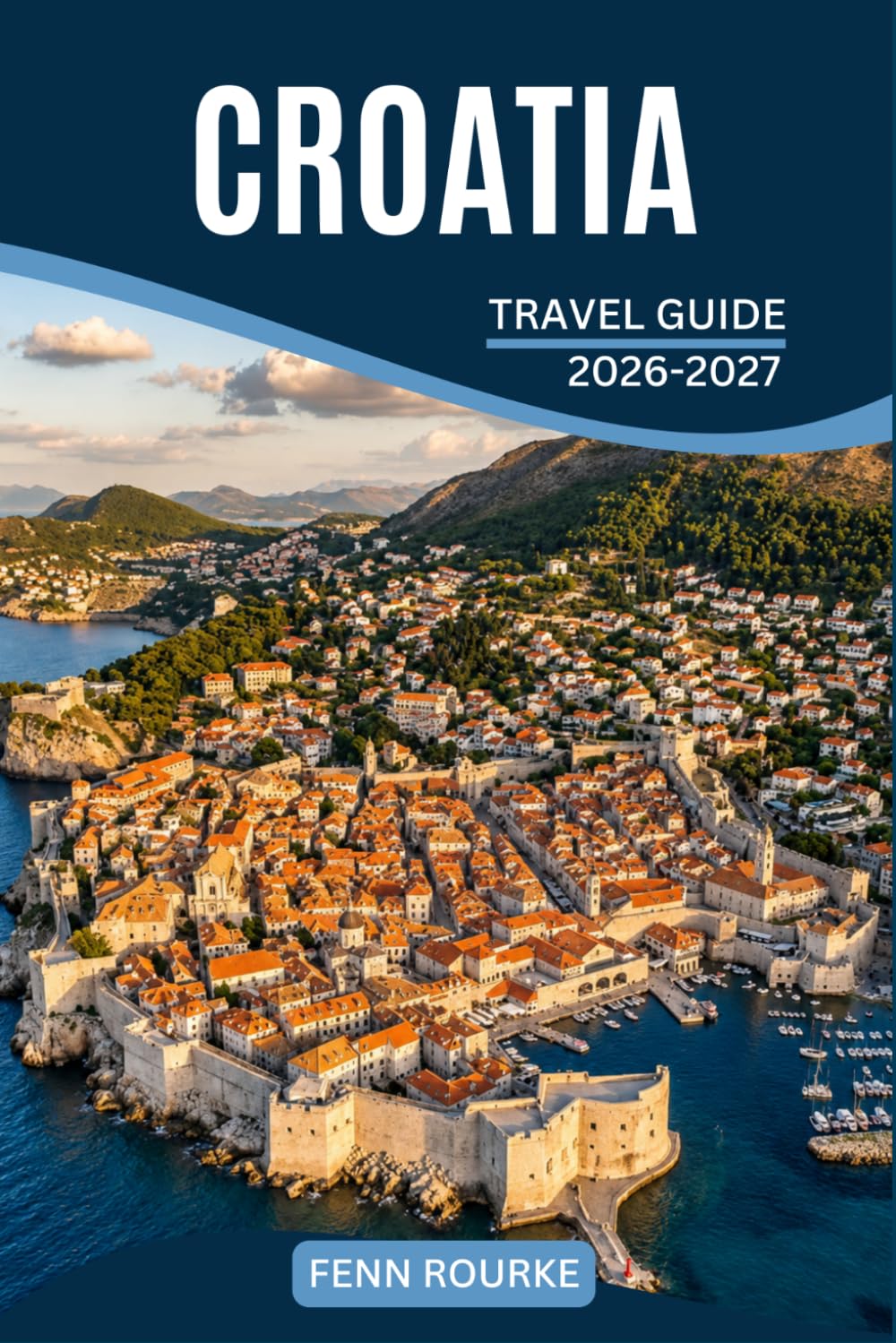 CROATIA TRAVEL GUIDE 2026-2027: Coastal Villages, Island Life, Inland Rivers, and City Walls, with Itineraries and Local Food Picks